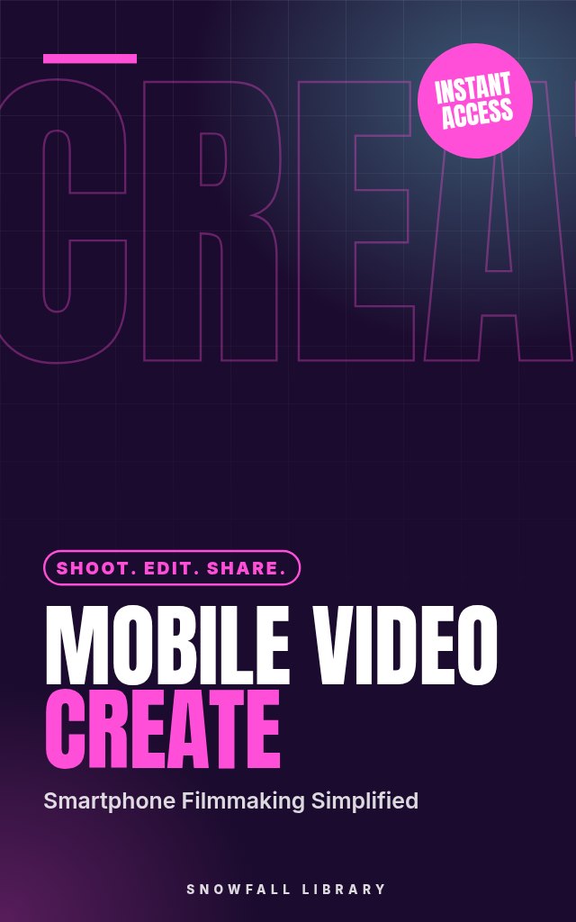Mobile Video Mastery: From Smartphone to Stunning Content cover